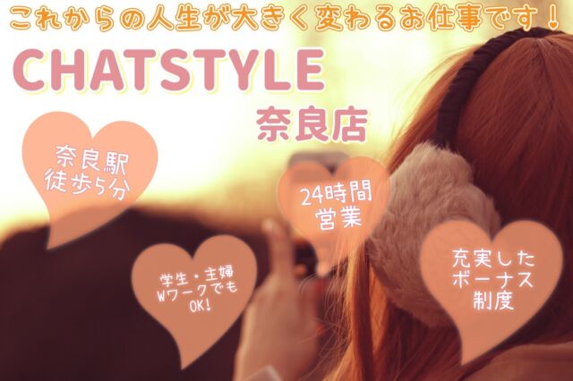 店舗紹介
【CHATSTYLE 奈良店】
奈良駅徒歩5分✨
学生・主婦・Wワーク・短時間・短期間の方も大歓迎👍
24時間営業なので自分の生活スタイルに合わせた働き方ができます🔥
詳しくはプロフィールのHPをチェック👀  #チャットレディ 
#チャトレ 
#チャット 
#ライブチャット 
#ライブ配信 
#奈良 
#高収入 
#高収入バイト 
#高収入求人 
#日払い 
#1日体験 
#副業探し 
#求人募集 
#チャットレディ募集
